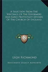 Selection from the Writings of the Reformers and Early Protestant Divines of the Church of England