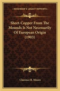 Sheet-Copper from the Mounds Is Not Necessarily of European Sheet-Copper from the Mounds Is Not Necessarily of European Origin (1903) Origin (1903)