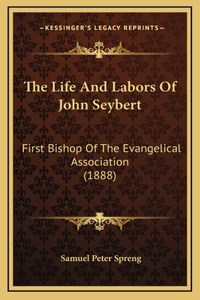 The Life and Labors of John Seybert: First Bishop of the Evangelical Association (1888)