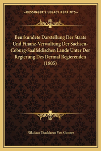 Beurkundete Darstellung Der Staats Und Finanz-Verwaltung Der Sachsen-Coburg-Saalfeldischen Lande Unter Der Regierung Des Dermal Regierenden (1805)