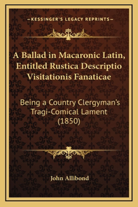 A Ballad in Macaronic Latin, Entitled Rustica Descriptio Visitationis Fanaticae