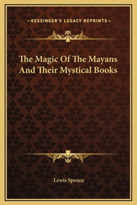 The Magic Of The Mayans And Their Mystical Books