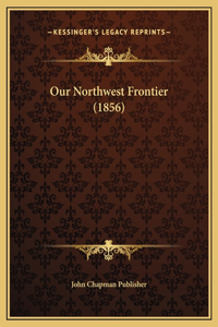 Our Northwest Frontier (1856)