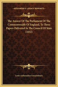 The Answer Of The Parliament Of The Commonwealth Of England, To Three Papers Delivered In The Council Of State (1652)