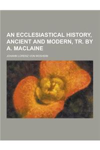 An Ecclesiastical History, Ancient and Modern, Tr. by A. MacLaine