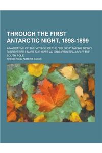 Through the First Antarctic Night, 1898-1899; A Narrative of the Voyage of the Belgica Among Newly Discovered Lands and Over an Unknown Sea about Th