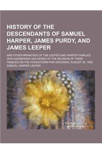 History of the Descendants of Samuel Harper, James Purdy, and James Leeper; And Other Branches of the Leeper and Harper Families, with Addresses Deliv