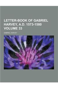 Letter-Book of Gabriel Harvey, A.D. 1573-1580 Volume 33
