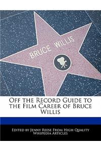 Off the Record Guide to the Film Career of Bruce Willis