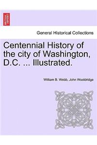 Centennial History of the city of Washington, D.C. ... Illustrated.