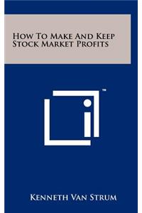 How To Make And Keep Stock Market Profits