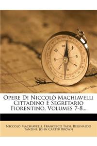 Opere Di Niccolò Machiavelli Cittadino E Segretario Fiorentino, Volumes 7-8...