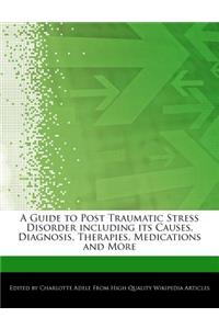 A Guide to Post Traumatic Stress Disorder Including Its Causes, Diagnosis, Therapies, Medications and More