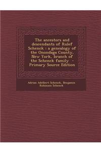 Ancestors and Descendants of Rulef Schenck: A Genealogy of the Onondaga County, New York, Branch of the Schenck Family
