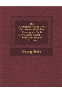 Die Alimentationspflicht Des Ausserehelichen Erzeugers Nach Gemeinem Recht ...