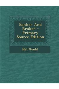 Banker and Broker - Primary Source Edition
