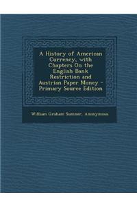 A History of American Currency, with Chapters on the English Bank Restriction and Austrian Paper Money