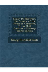 Simon de Montfort, the Creator of the House of Commons, Tr. by U.M. Goodwin