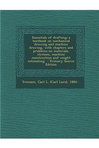 Essentials of Drafting; A Textbook on Mechanical Drawing and Machine Drawing, with Chapters and Problems on Materials, Stresses, Machine Construction