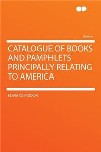 Catalogue of Books and Pamphlets Principally Relating to America