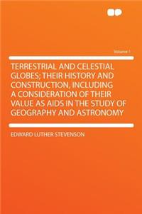 Terrestrial and Celestial Globes; Their History and Construction, Including a Consideration of Their Value as AIDS in the Study of Geography and Astronomy Volume 1