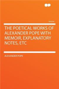 The Poetical Works of Alexander Pope with Memoir, Explanatory Notes, Etc