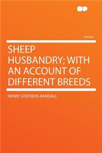 Sheep Husbandry; With an Account of Different Breeds