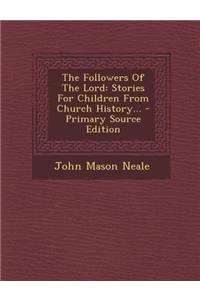 The Followers of the Lord: Stories for Children from Church History... - Primary Source Edition