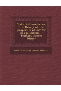 Statistical Mechanics, the Theory of the Properties of Matter in Equilibrium; - Primary Source Edition