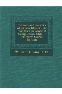 Terrors and Horrors of Prison Life; Or, Six Months a Prisoner at Camp Chase, Ohio