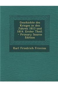 Geschichte Des Krieges in Den Jahren 1813 Und 1814. Erster Theil.