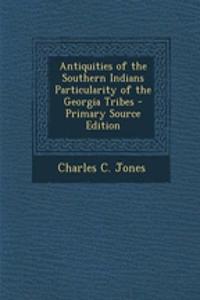 Antiquities of the Southern Indians Particularity of the Georgia Tribes