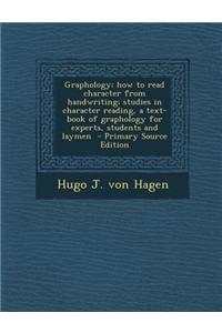 Graphology; How to Read Character from Handwriting; Studies in Character Reading, a Text-Book of Graphology for Experts, Students and Laymen