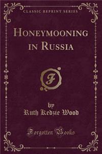 Honeymooning in Russia (Classic Reprint)