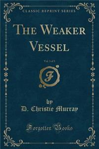 The Weaker Vessel, Vol. 3 of 3 (Classic Reprint)