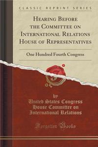 Hearing Before the Committee on International Relations House of Representatives: One Hundred Fourth Congress (Classic Reprint)