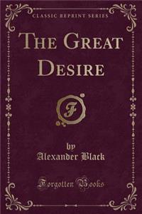 The Great Desire (Classic Reprint)