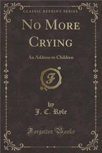 No More Crying: An Address to Children (Classic Reprint): An Address to Children (Classic Reprint)