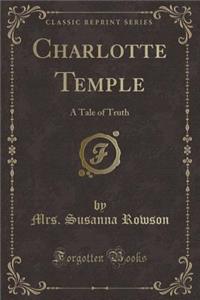 Charlotte Temple: A Tale of Truth (Classic Reprint)