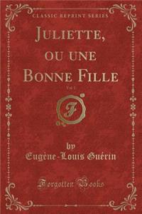 Juliette, Ou Une Bonne Fille, Vol. 1 (Classic Reprint)