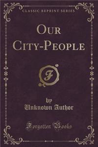 Our City-People (Classic Reprint)