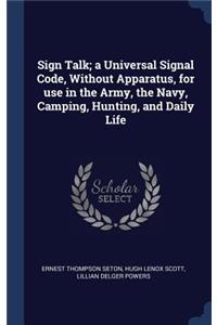 Sign Talk; A Universal Signal Code, Without Apparatus, for Use in the Army, the Navy, Camping, Hunting, and Daily Life