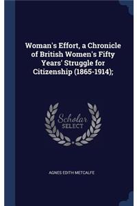 Woman's Effort, a Chronicle of British Women's Fifty Years' Struggle for Citizenship (1865-1914);
