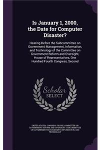 Is January 1, 2000, the Date for Computer Disaster?: Hearing Before the Subcommittee on Government Management, Information, and Technology of the Committee on Government Reform and Oversight, House of 