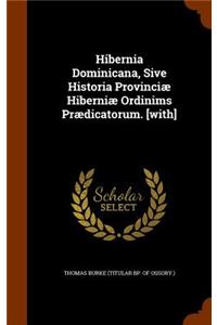 Hibernia Dominicana, Sive Historia Provinciæ Hiberniæ Ordinims Prædicatorum. [with]