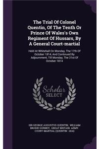 The Trial Of Colonel Quentin, Of The Tenth Or Prince Of Wales's Own Regiment Of Hussars, By A General Court-martial