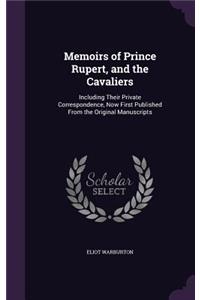 Memoirs of Prince Rupert, and the Cavaliers: Including Their Private Correspondence, Now First Published From the Original Manuscripts