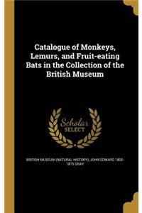 Catalogue of Monkeys, Lemurs, and Fruit-eating Bats in the Collection of the British Museum