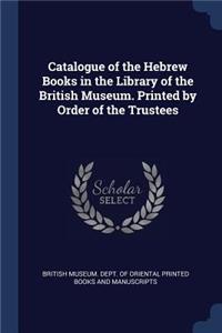 Catalogue of the Hebrew Books in the Library of the British Museum. Printed by Order of the Trustees
