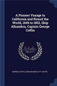 A Pioneer Voyage to California and Round the World, 1849 to 1852, Ship Alhambra, Captain George Coffin